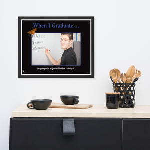 When I Graduate.......I'm going to be a Quantitative Analyst-Framed Print