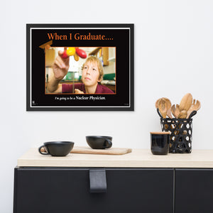 When I Graduate.......I'm going to be a Nuclear Physician - Framed Print